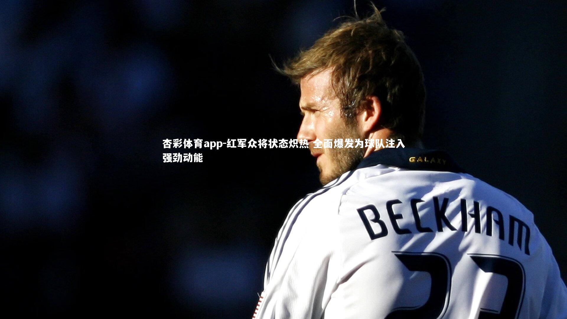 红军众将状态炽热 全面爆发为球队注入强劲动能